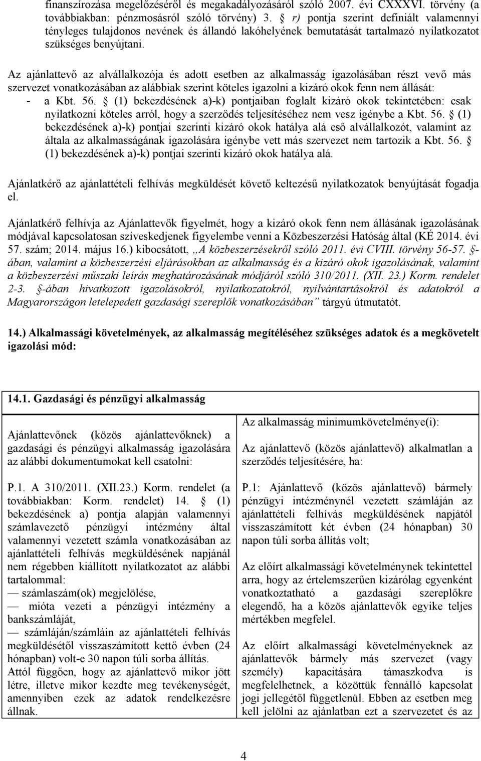 Az ajánlattevő az alvállalkozója és adott esetben az alkalmasság igazolásában részt vevő más szervezet vonatkozásában az alábbiak szerint köteles igazolni a kizáró okok fenn nem állását: - a Kbt. 56.