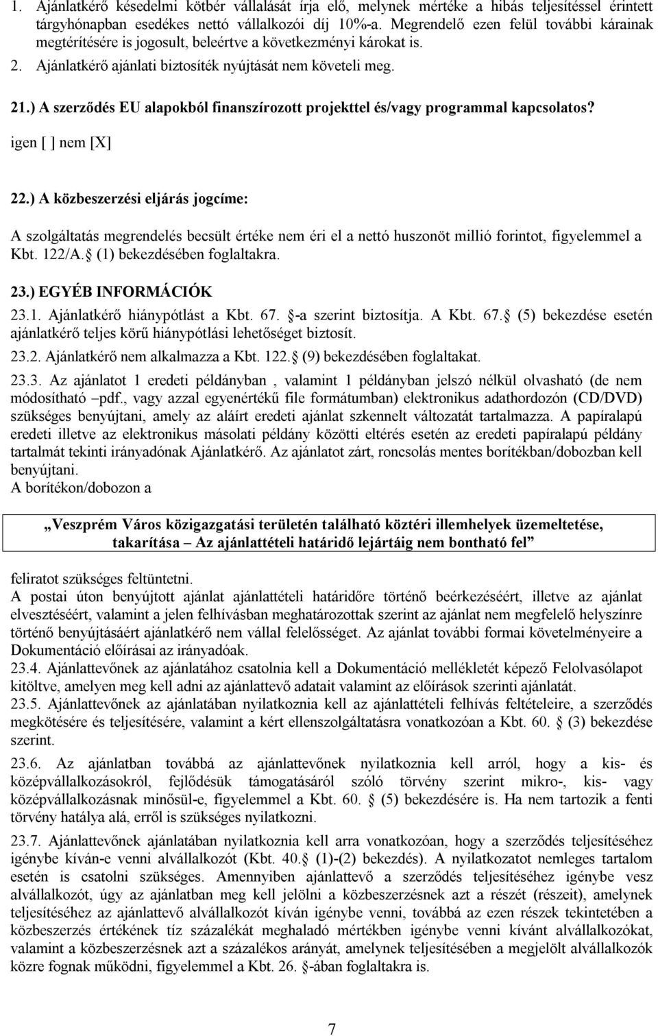 ) A szerződés EU alapokból finanszírozott projekttel és/vagy programmal kapcsolatos? igen [ ] nem [X] 22.