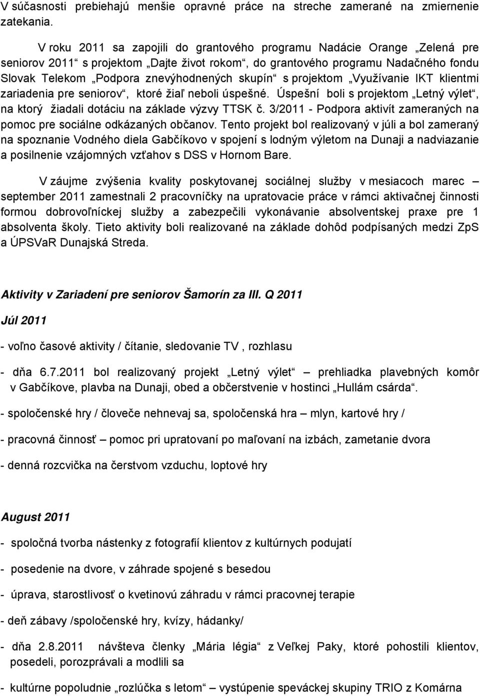 skupín s projektom Využívanie IKT klientmi zariadenia pre seniorov, ktoré žiaľ neboli úspešné. Úspešní boli s projektom Letný výlet, na ktorý žiadali dotáciu na základe výzvy TTSK č.