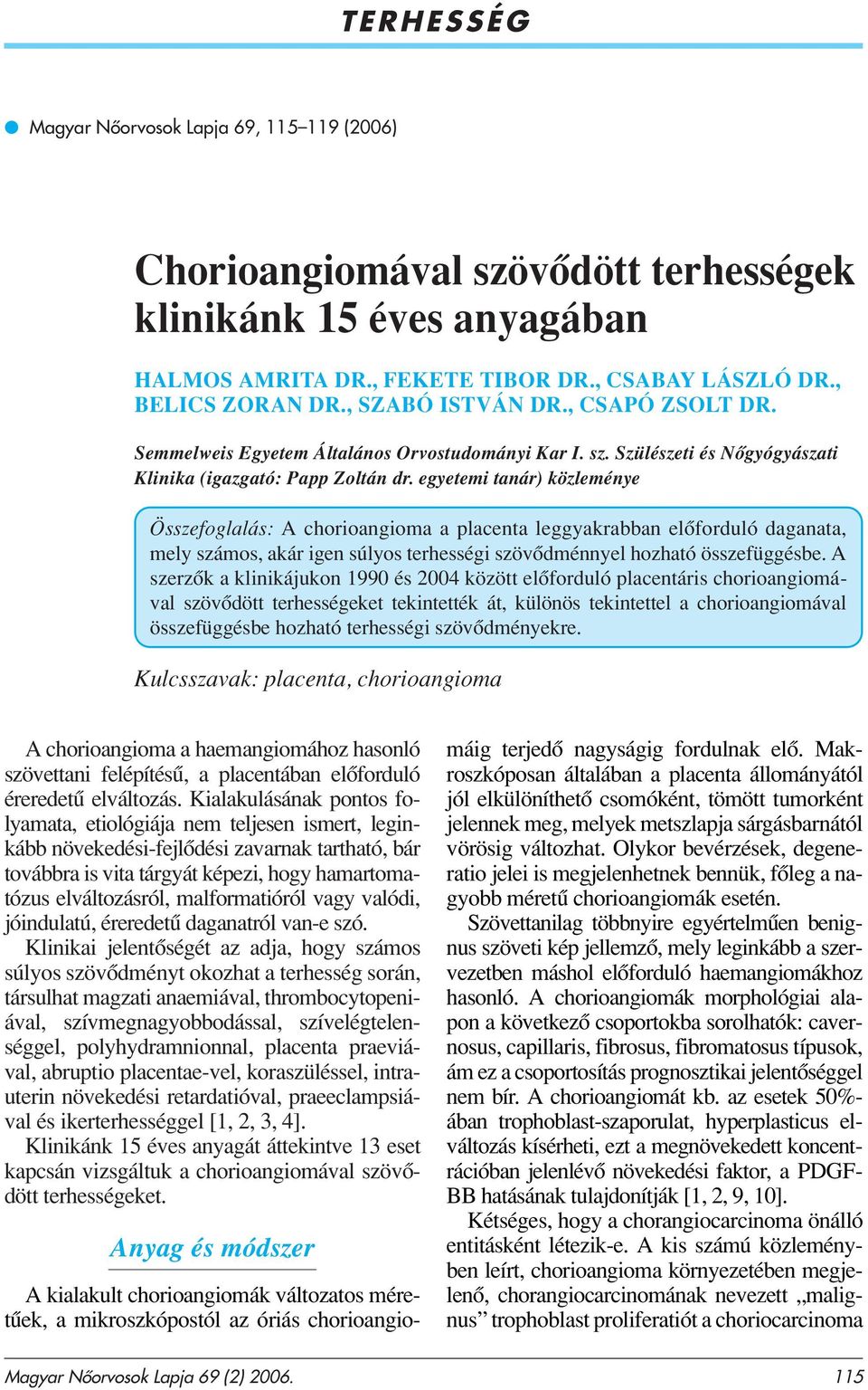 egyetemi tanár) közleménye Összefoglalás: A chorioangioma a placenta leggyakrabban elôforduló daganata, mely számos, akár igen súlyos terhességi szövôdménnyel hozható összefüggésbe.