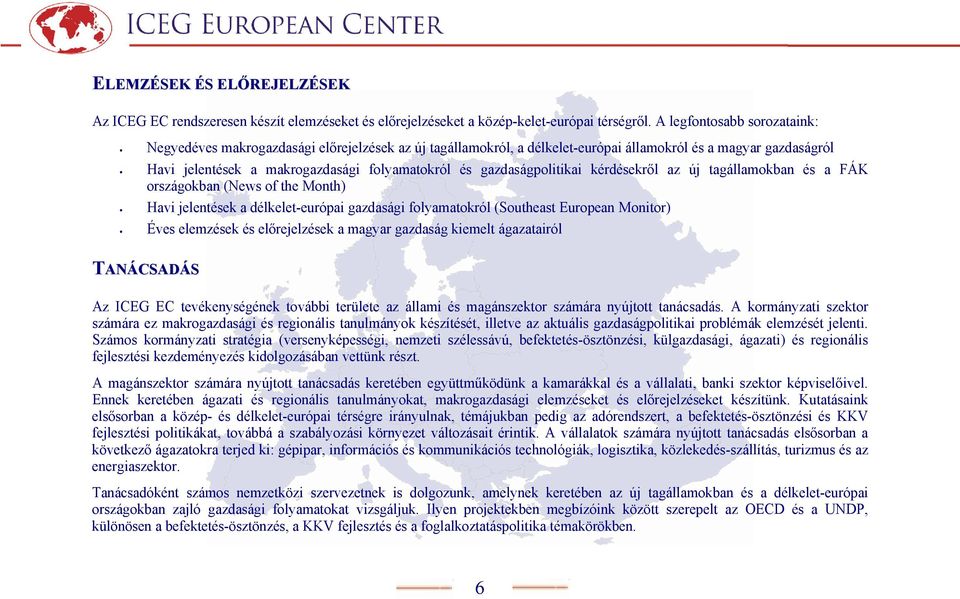 gazdaságpolitikai kérdésekről az új tagállamokban és a FÁK országokban (News of the Month) Havi jelentések a délkelet-európai gazdasági folyamatokról (Southeast European Monitor) Éves elemzések és