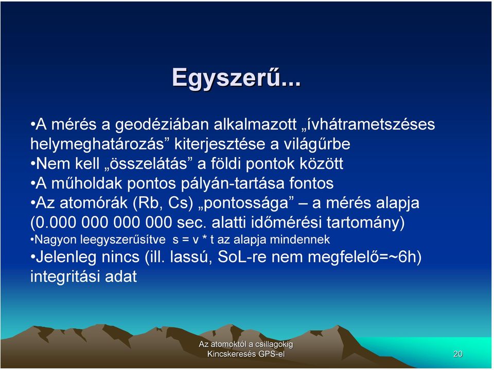 kell összelátás a földi pontok között A műholdak pontos pályán-tartása fontos Az atomórák (Rb, Cs)