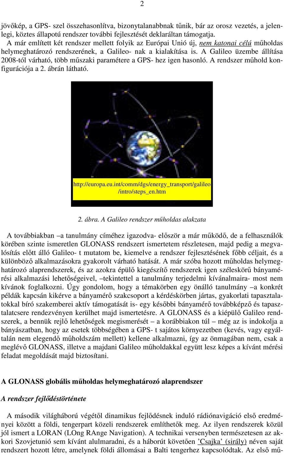 A Galileo üzembe állítása 2008-tól várható, több mőszaki paramétere a GPS- hez igen hasonló. A rendszer mőhold konfigurációja a 2. ábrán látható.
