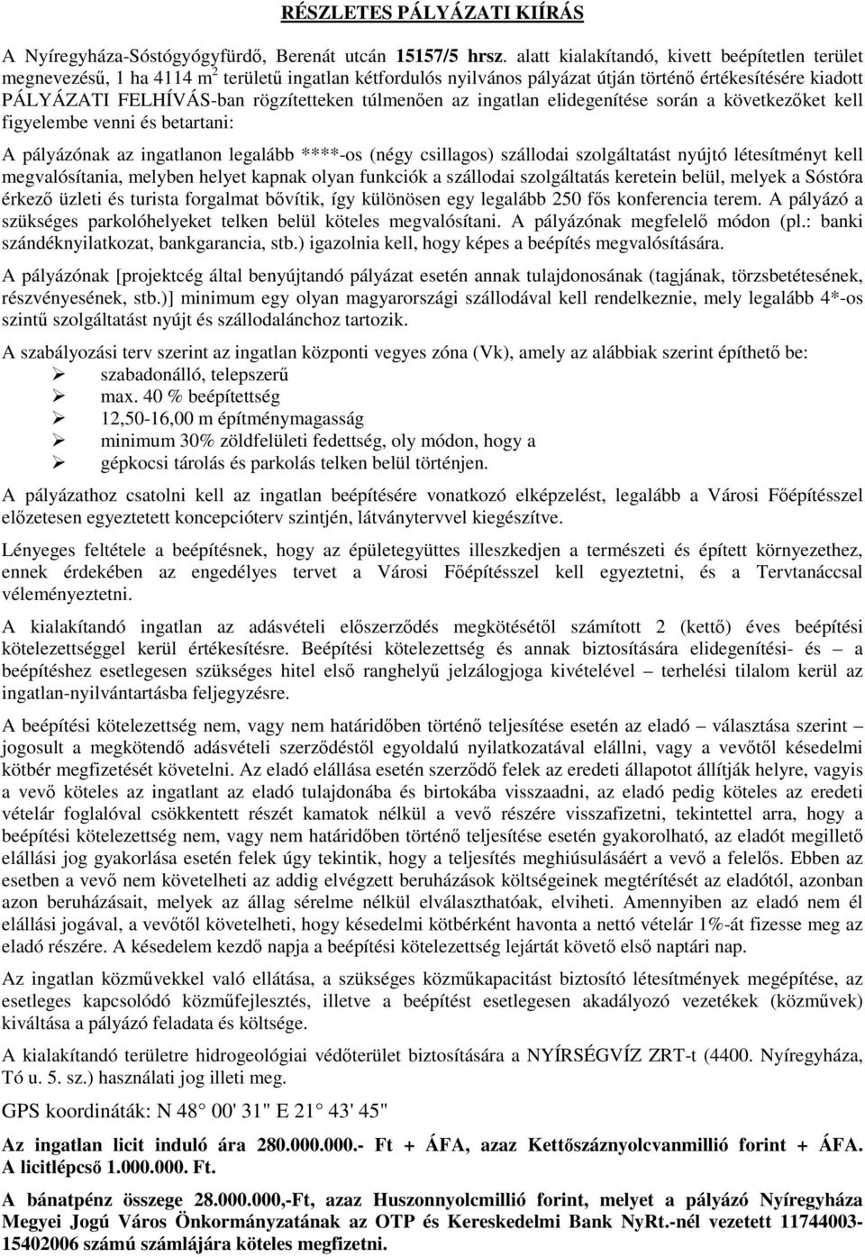 túlmenően az ingatlan elidegenítése során a következőket kell figyelembe venni és betartani: A pályázónak az ingatlanon legalább ****-os (négy csillagos) szállodai szolgáltatást nyújtó létesítményt