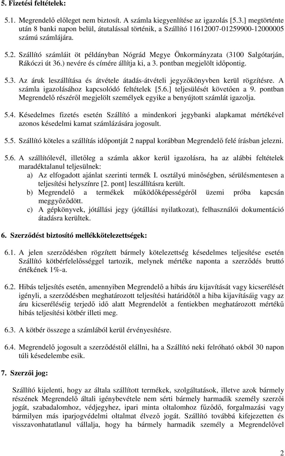 ) nevére és címére állítja ki, a 3. pontban megjelölt idıpontig. 5.3. Az áruk leszállítása és átvétele átadás-átvételi jegyzıkönyvben kerül rögzítésre. A számla igazolásához kapcsolódó feltételek [5.