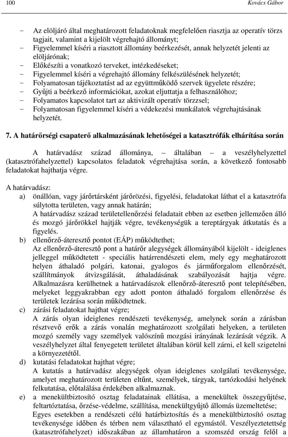 tájékoztatást ad az együttmőködı szervek ügyelete részére; - Győjti a beérkezı információkat, azokat eljuttatja a felhasználóhoz; - Folyamatos kapcsolatot tart az aktivizált operatív törzzsel; -