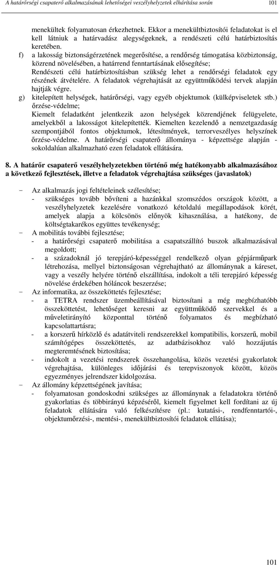 f) a lakosság biztonságérzetének megerısítése, a rendırség támogatása közbiztonság, közrend növelésében, a határrend fenntartásának elısegítése; Rendészeti célú határbiztosításban szükség lehet a