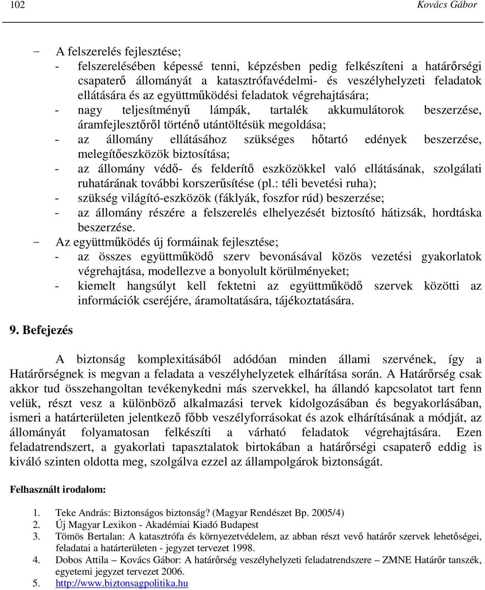szükséges hıtartó edények beszerzése, melegítıeszközök biztosítása; - az állomány védı- és felderítı eszközökkel való ellátásának, szolgálati ruhatárának további korszerősítése (pl.