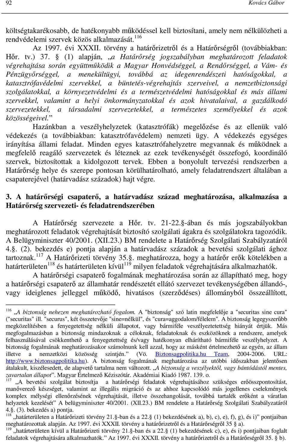 (1) alapján, a Határırség jogszabályban meghatározott feladatok végrehajtása során együttmőködik a Magyar Honvédséggel, a Rendırséggel, a Vám- és Pénzügyırséggel, a menekültügyi, továbbá az
