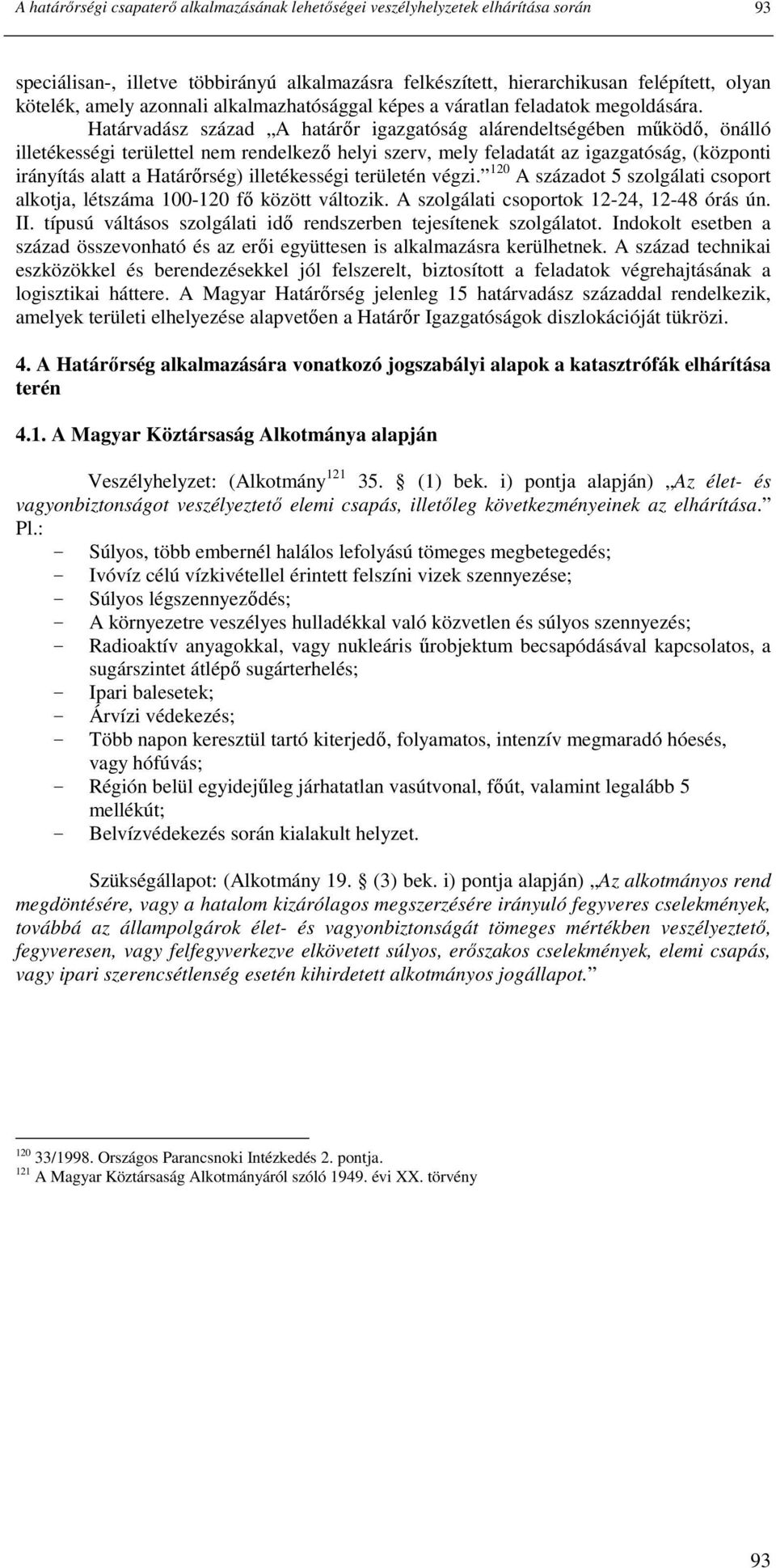Határvadász század A határır igazgatóság alárendeltségében mőködı, önálló illetékességi területtel nem rendelkezı helyi szerv, mely feladatát az igazgatóság, (központi irányítás alatt a Határırség)