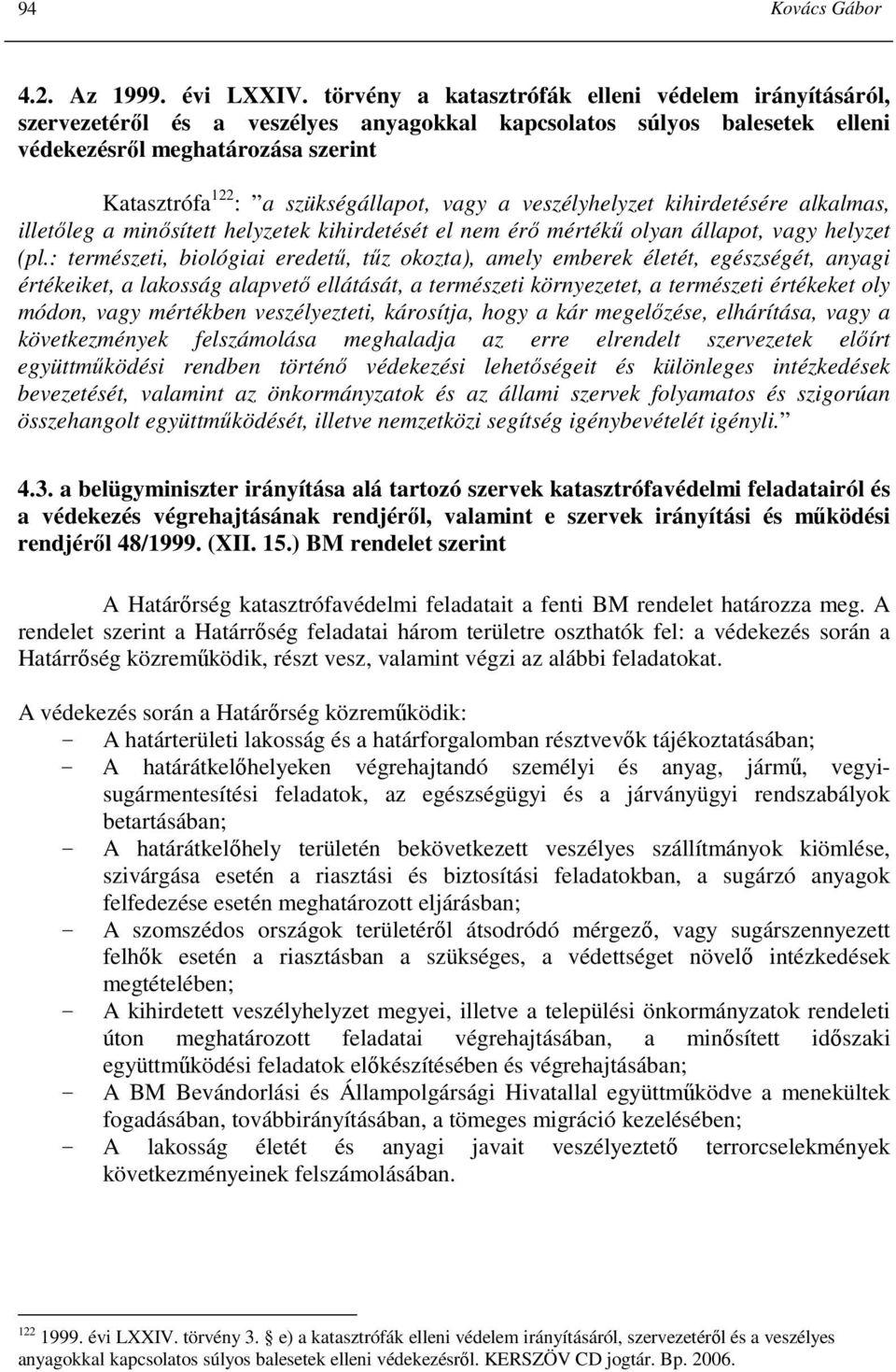 vagy a veszélyhelyzet kihirdetésére alkalmas, illetıleg a minısített helyzetek kihirdetését el nem érı mértékő olyan állapot, vagy helyzet (pl.