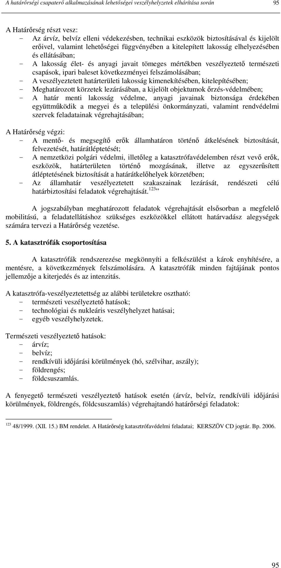 baleset következményei felszámolásában; - A veszélyeztetett határterületi lakosság kimenekítésében, kitelepítésében; - Meghatározott körzetek lezárásában, a kijelölt objektumok ırzés-védelmében; - A