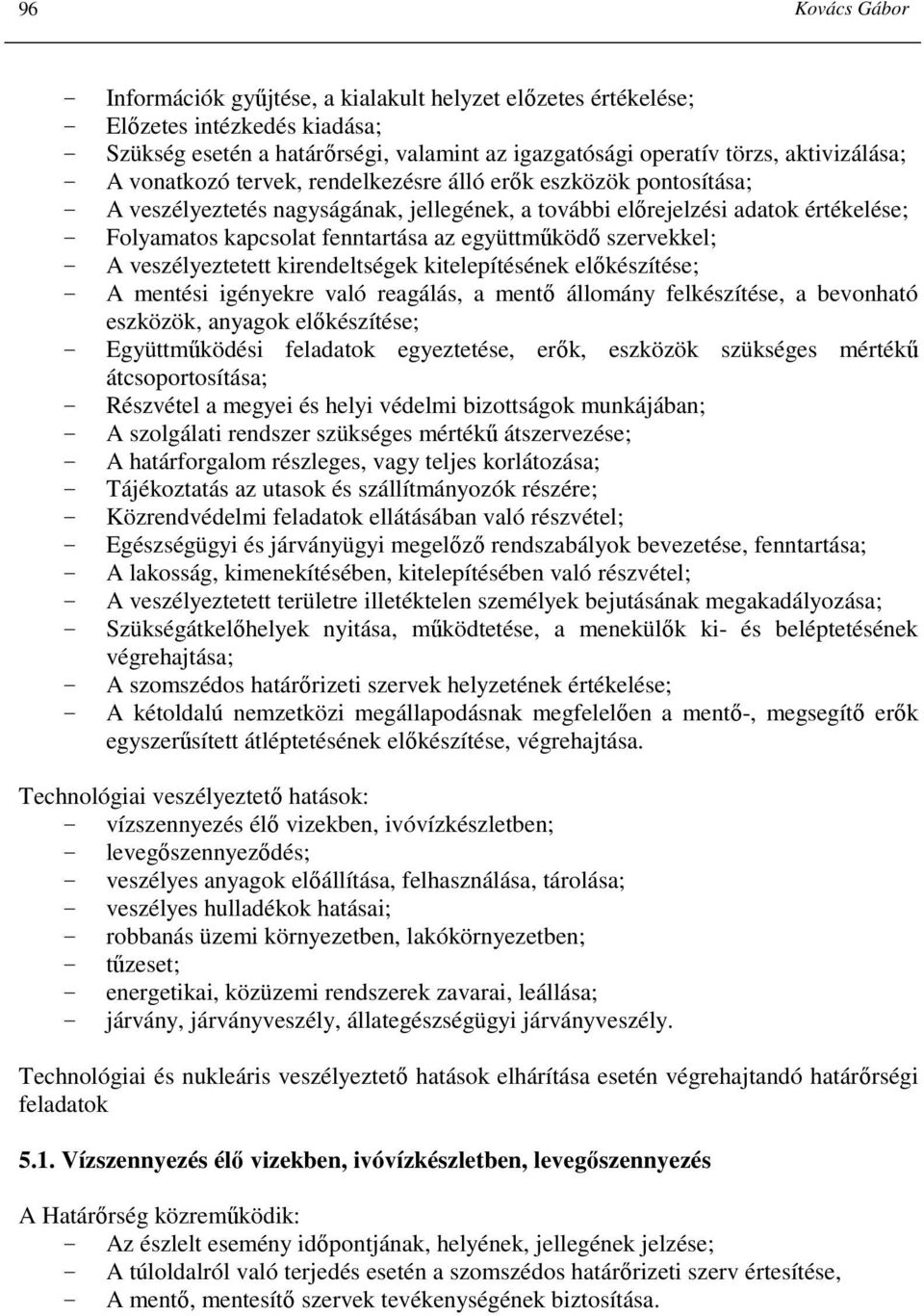 együttmőködı szervekkel; - A veszélyeztetett kirendeltségek kitelepítésének elıkészítése; - A mentési igényekre való reagálás, a mentı állomány felkészítése, a bevonható eszközök, anyagok