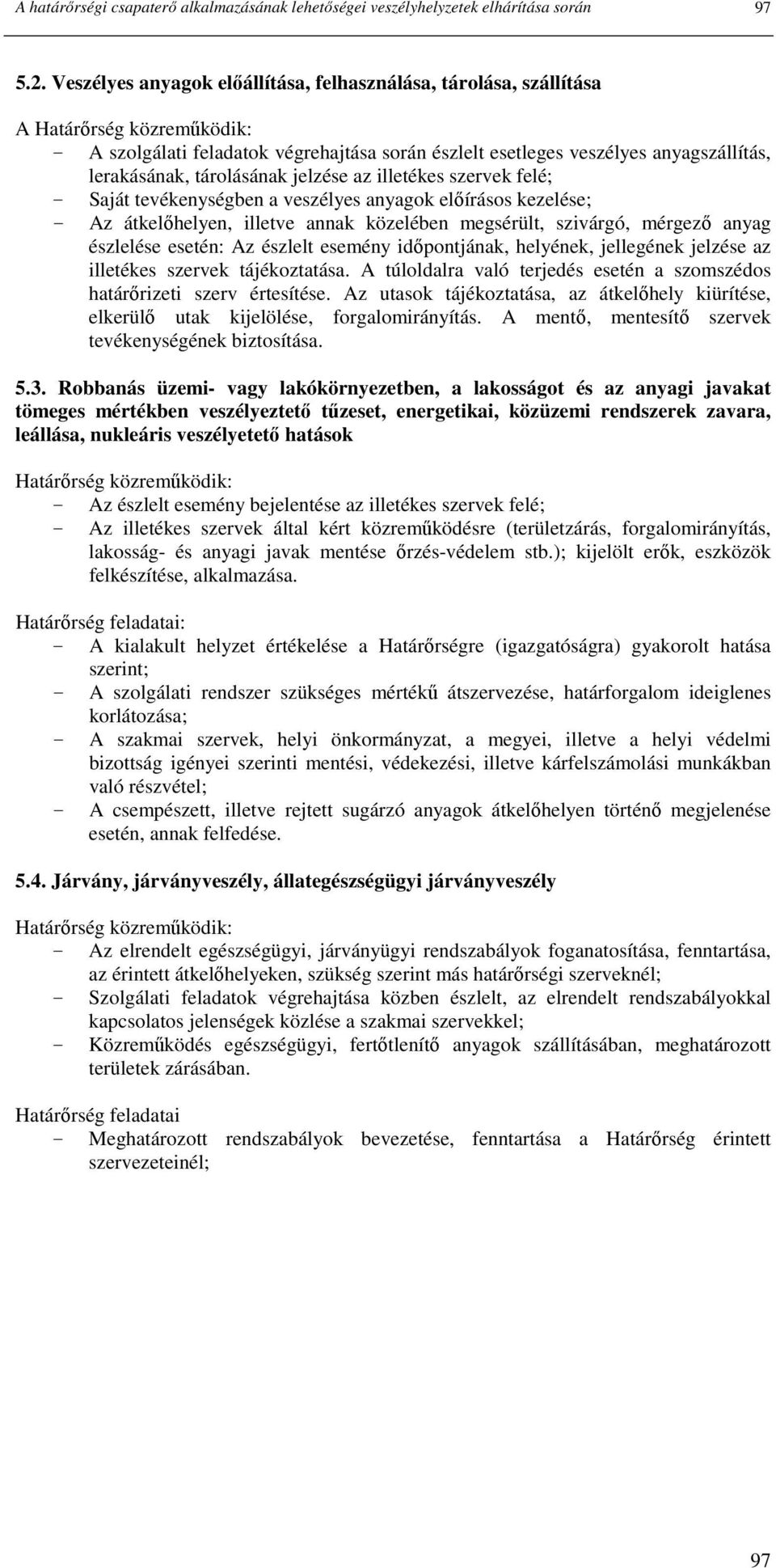 tárolásának jelzése az illetékes szervek felé; - Saját tevékenységben a veszélyes anyagok elıírásos kezelése; - Az átkelıhelyen, illetve annak közelében megsérült, szivárgó, mérgezı anyag észlelése