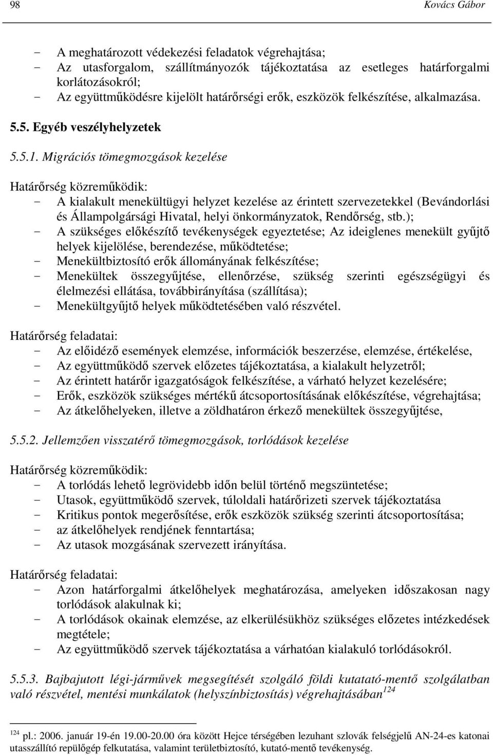 Migrációs tömegmozgások kezelése Határırség közremőködik: - A kialakult menekültügyi helyzet kezelése az érintett szervezetekkel (Bevándorlási és Állampolgársági Hivatal, helyi önkormányzatok,