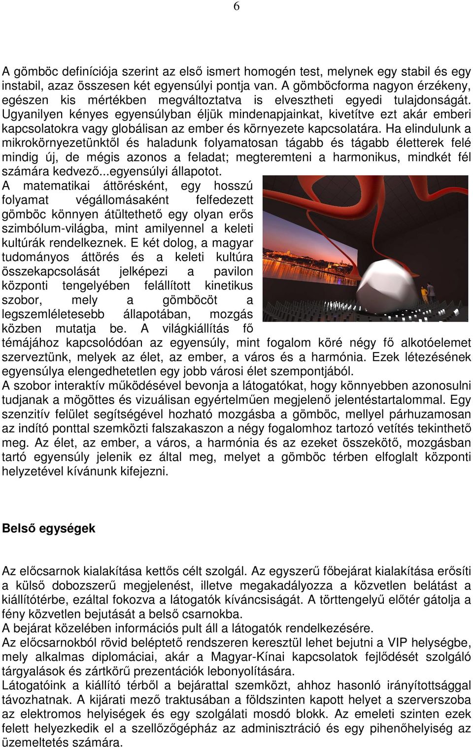 Ugyanilyen kényes egyensúlyban éljük mindenapjainkat, kivetítve ezt akár emberi kapcsolatokra vagy globálisan az ember és környezete kapcsolatára.