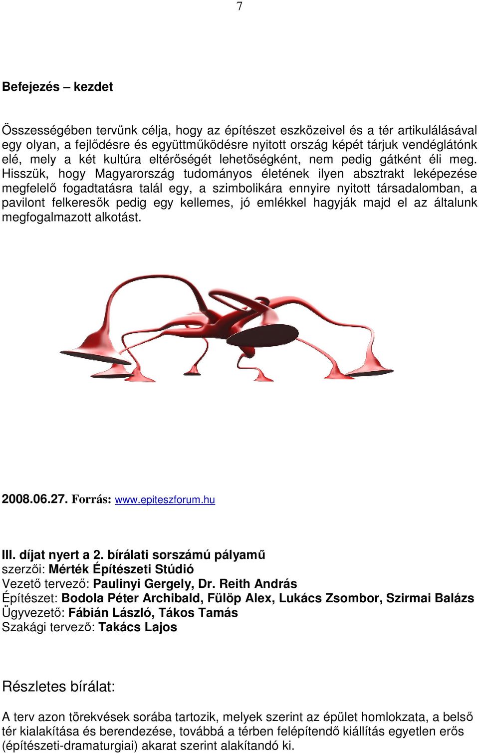 Hisszük, hogy Magyarország tudományos életének ilyen absztrakt leképezése megfelelı fogadtatásra talál egy, a szimbolikára ennyire nyitott társadalomban, a pavilont felkeresık pedig egy kellemes, jó