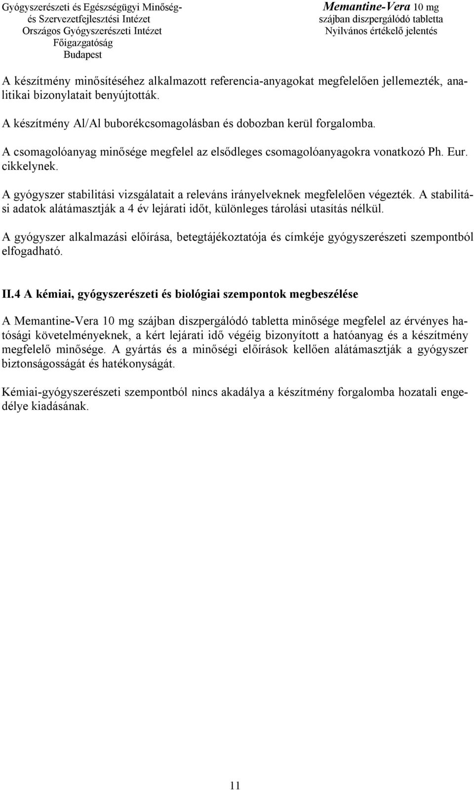 A stabilitási adatok alátámasztják a 4 év lejárati időt, különleges tárolási utasítás nélkül. A gyógyszer alkalmazási előírása, betegtájékoztatója és címkéje gyógyszerészeti szempontból elfogadható.