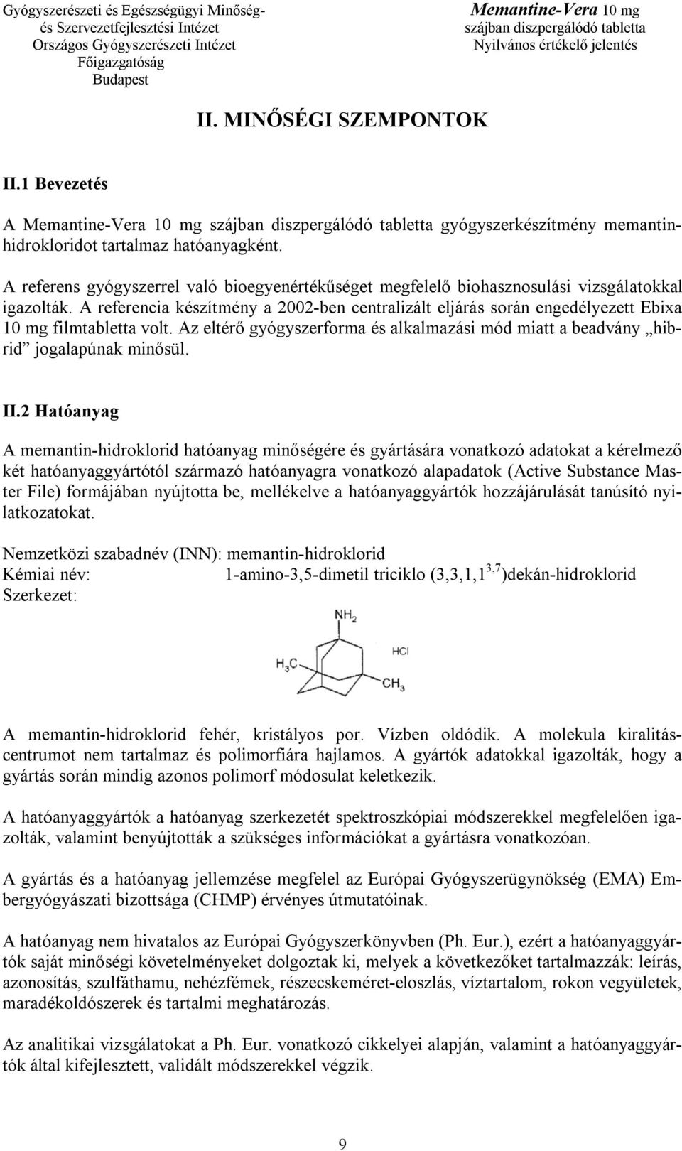 A referencia készítmény a 2002-ben centralizált eljárás során engedélyezett Ebixa 10 mg filmtabletta volt. Az eltérő gyógyszerforma és alkalmazási mód miatt a beadvány hibrid jogalapúnak minősül. II.