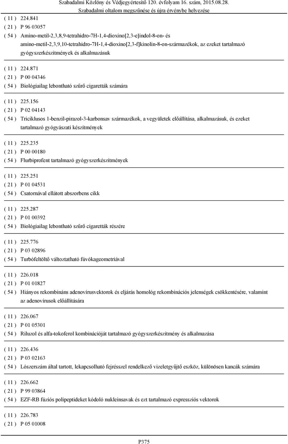 gyógyszerkészítmények és alkalmazásuk 871 ( 21 ) P 00 04346 ( 54 ) Biológiailag lebontható szűrő cigaretták számára ( 11 ) 225.