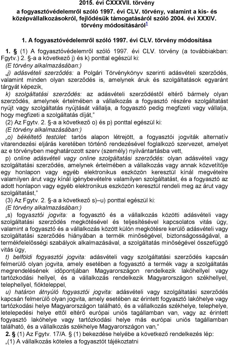 -a a következő j) és k) ponttal egészül ki: (E törvény alkalmazásában:) j) adásvételi szerződés: a Polgári Törvénykönyv szerinti adásvételi szerződés, valamint minden olyan szerződés is, amelynek