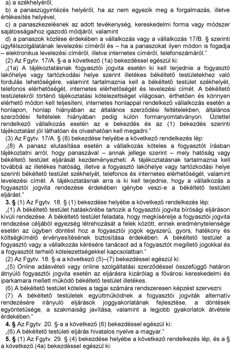 szerinti ügyfélszolgálatának levelezési címéről és ha a panaszokat ilyen módon is fogadja elektronikus levelezési címéről, illetve internetes címéről, telefonszámáról. (2) Az Fgytv. 17/A.