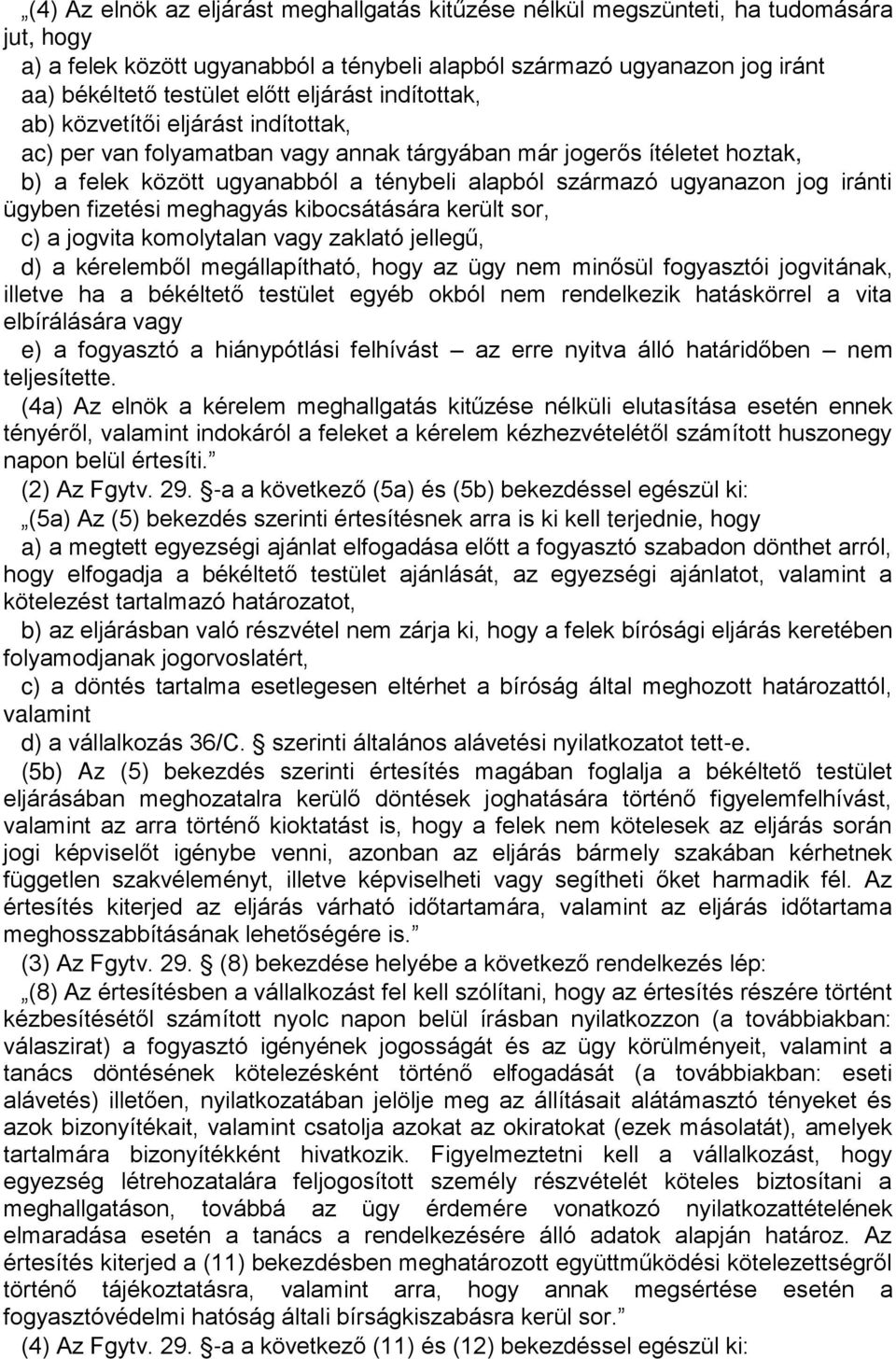 jog iránti ügyben fizetési meghagyás kibocsátására került sor, c) a jogvita komolytalan vagy zaklató jellegű, d) a kérelemből megállapítható, hogy az ügy nem minősül fogyasztói jogvitának, illetve ha