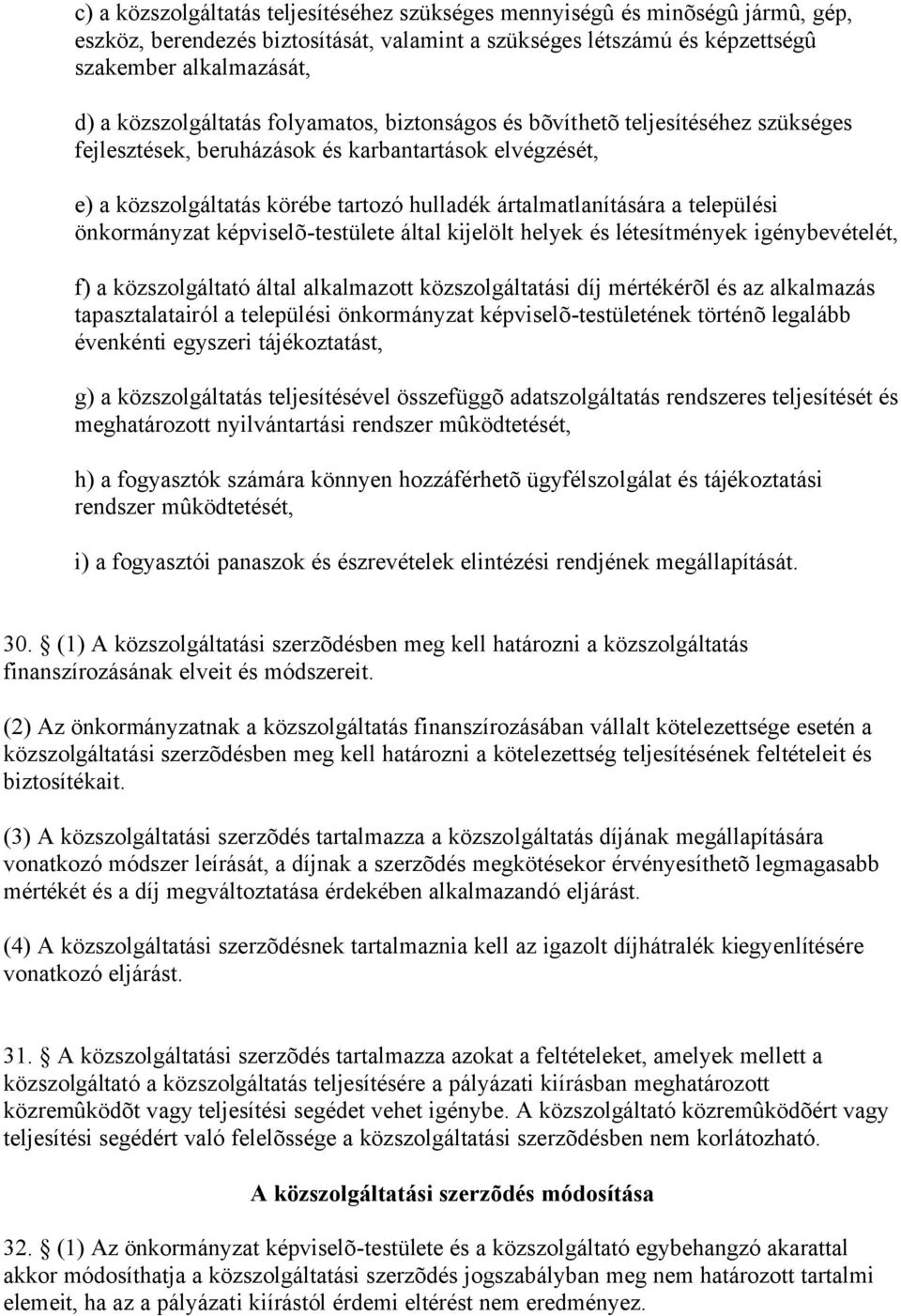 települési önkormányzat képviselõ-testülete által kijelölt helyek és létesítmények igénybevételét, f) a közszolgáltató által alkalmazott közszolgáltatási díj mértékérõl és az alkalmazás