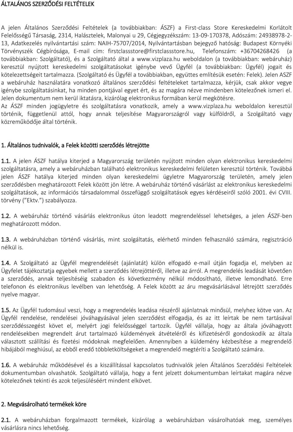 firstclassstore@firstclassstore.hu, Telefonszám: +36704268426 (a továbbiakban: Szolgáltató), és a Szolgáltató által a www.vizplaza.