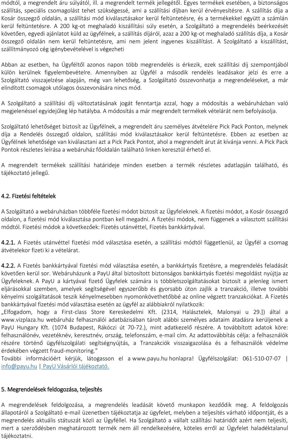 A szállítás díja a Kosár összegző oldalán, a szállítási mód kiválasztásakor kerül feltüntetésre, és a termékekkel együtt a számlán kerül feltüntetésre.