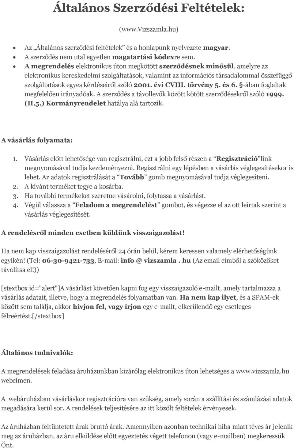 szóló 2001. évi CVIII. törvény 5. és 6. -ában foglaltak megfelelően irányadóak. A szerződés a távollevők között kötött szerződésekről szóló 1999. (II.5.) Kormányrendelet hatálya alá tartozik.