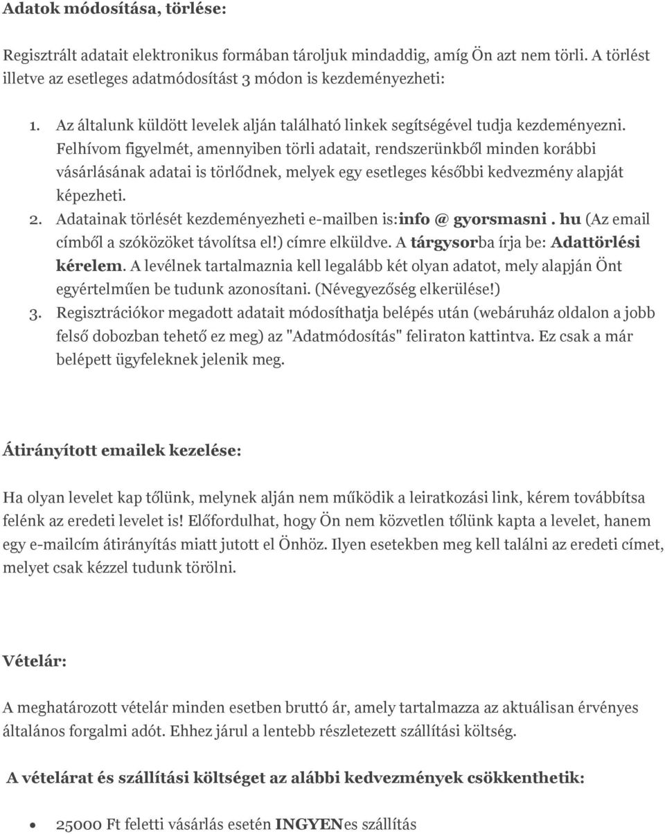 Felhívom figyelmét, amennyiben törli adatait, rendszerünkből minden korábbi vásárlásának adatai is törlődnek, melyek egy esetleges későbbi kedvezmény alapját képezheti. 2.