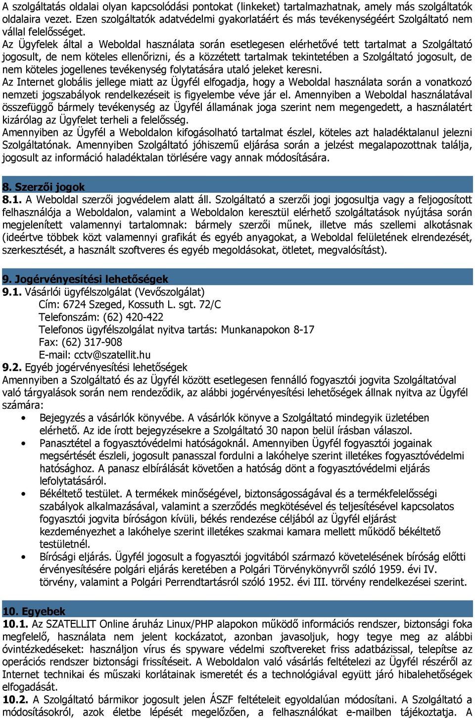 Az Ügyfelek által a Weboldal használata során esetlegesen elérhetővé tett tartalmat a Szolgáltató jogosult, de nem köteles ellenőrizni, és a közzétett tartalmak tekintetében a Szolgáltató jogosult,