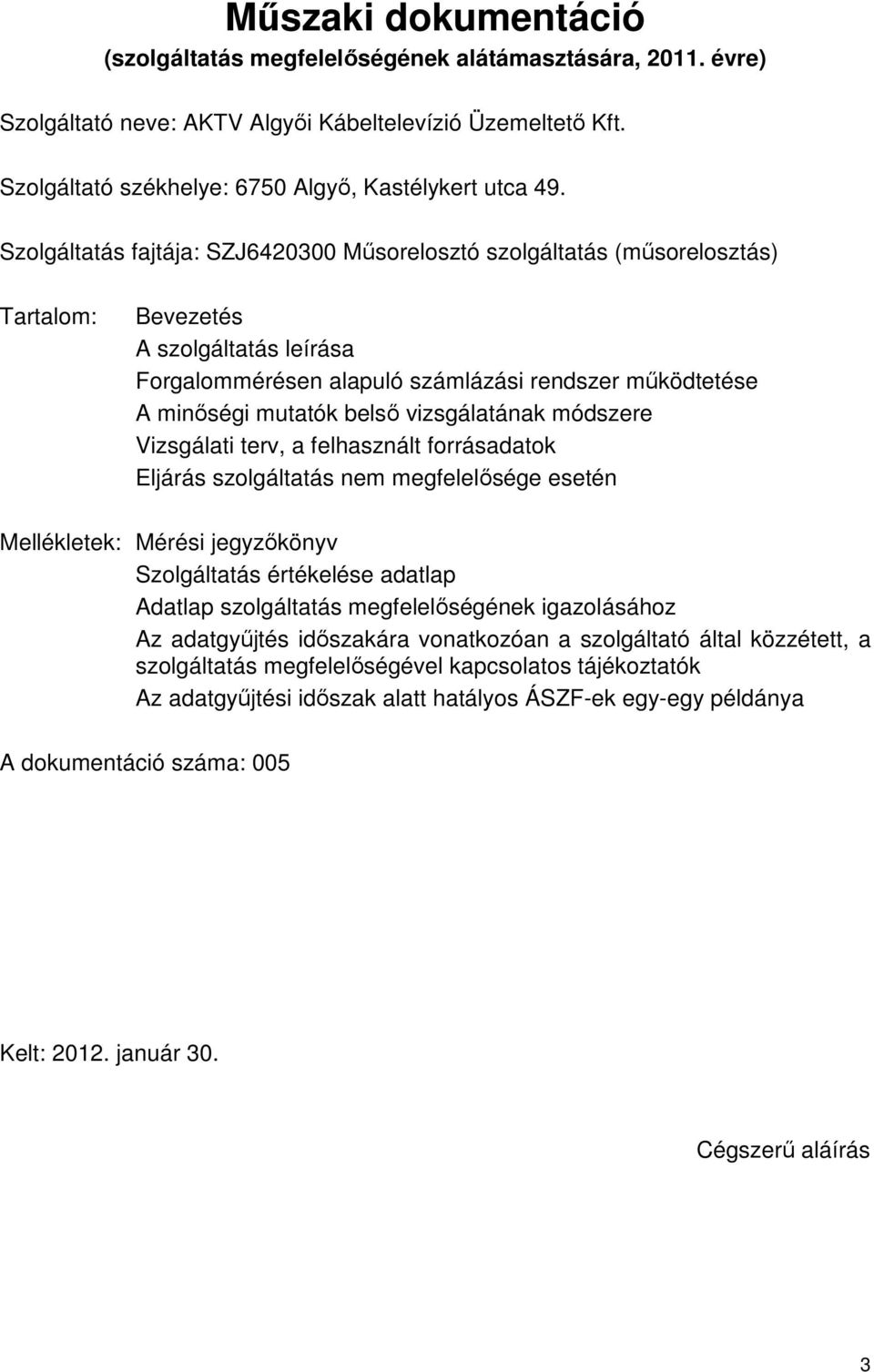 vizsgálatának módszere Vizsgálati terv, a felhasznált forrásadatok Eljárás szolgáltatás nem megfelelősége esetén Mellékletek: Mérési jegyzőkönyv Szolgáltatás értékelése adatlap Adatlap szolgáltatás