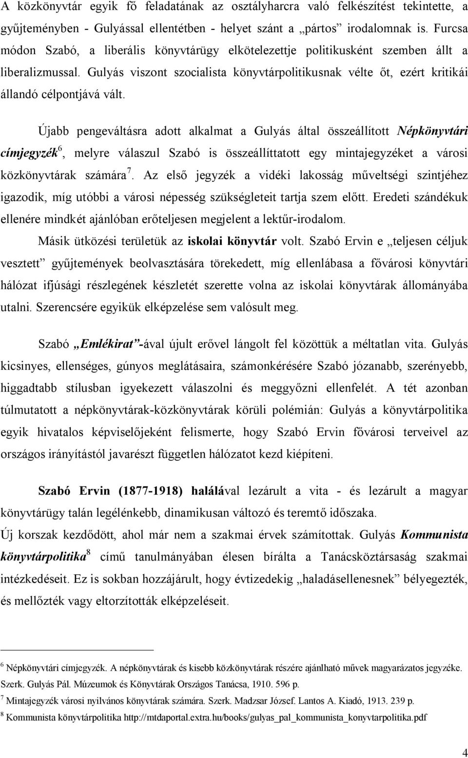 Gulyás viszont szocialista könyvtárpolitikusnak vélte őt, ezért kritikái állandó célpontjává vált.