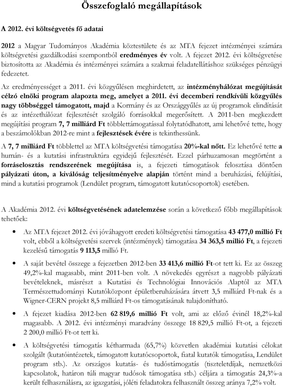 évi közgyűlésen meghirdetett, az intézményhálózat megújítását célzó elnöki program alapozta meg, amelyet a 2011.