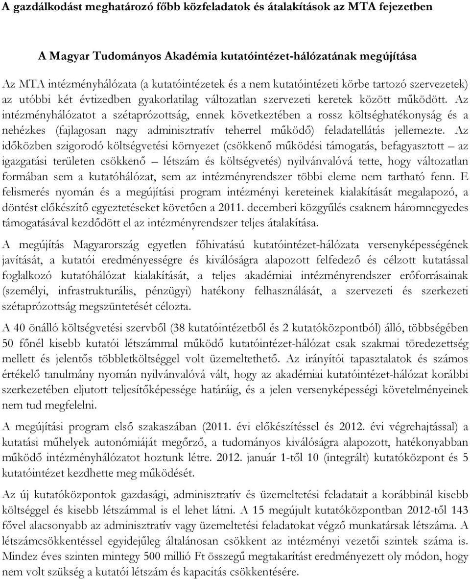 Az intézményhálózatot a szétaprózottság, ennek következtében a rossz költséghatékonyság és a nehézkes (fajlagosan nagy adminisztratív teherrel működő) feladatellátás jellemezte.