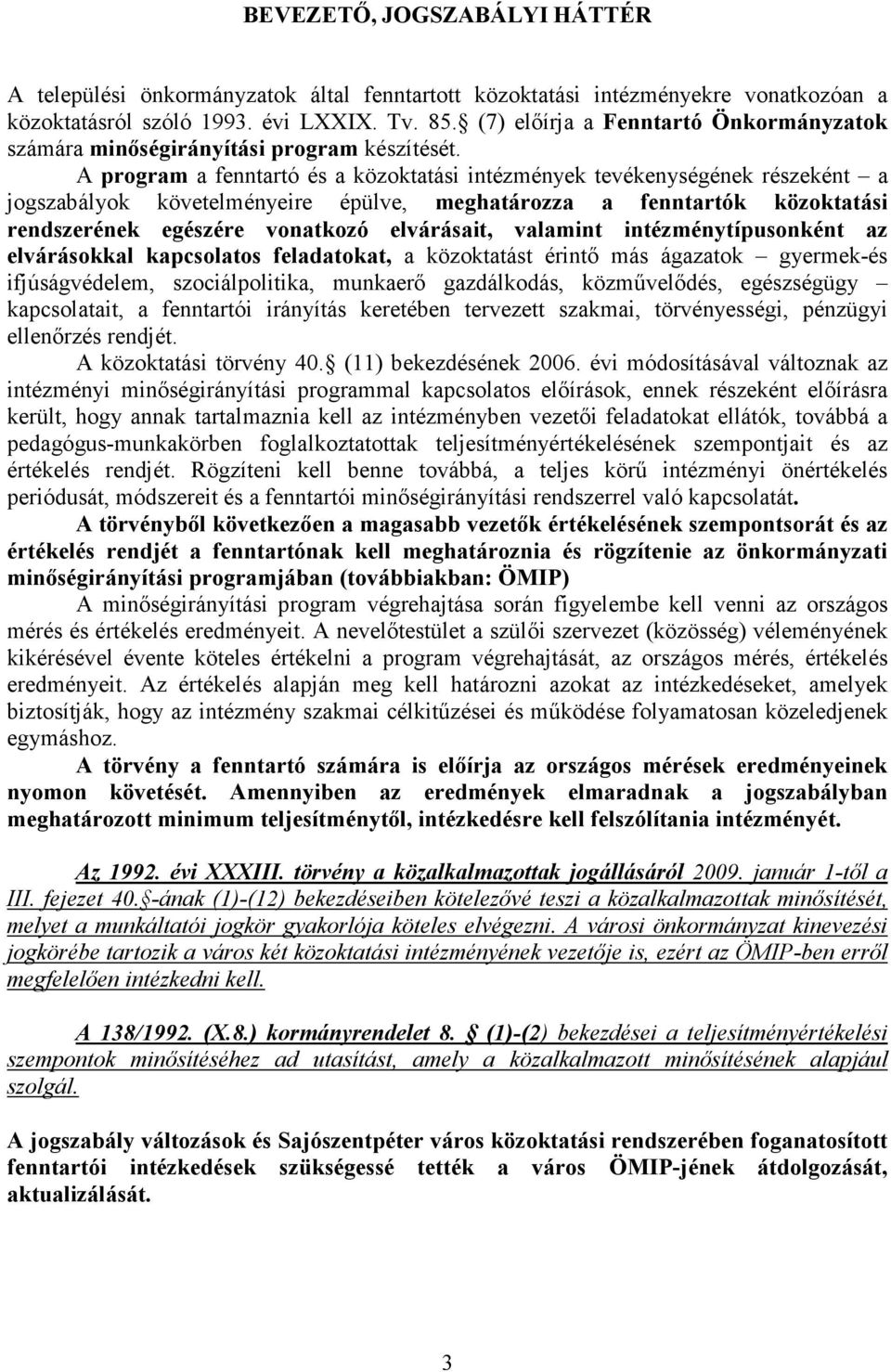 A program a fenntartó és a közoktatási intézmények tevékenységének részeként a jogszabályok követelményeire épülve, meghatározza a fenntartók közoktatási rendszerének egészére vonatkozó elvárásait,