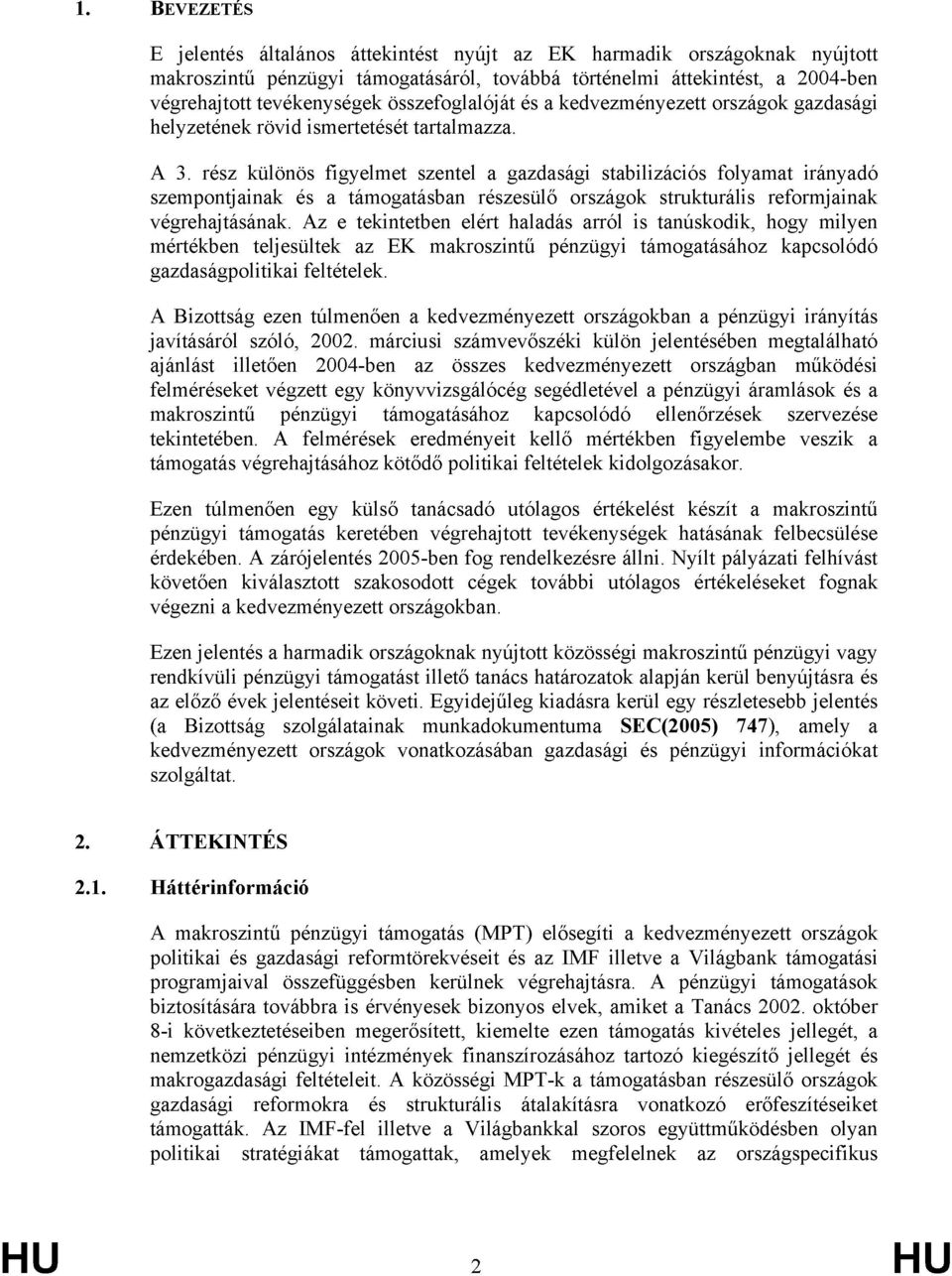 rész különös figyelmet szentel a gazdasági stabilizációs folyamat irányadó szempontjainak és a támogatásban részesülő országok strukturális reformjainak végrehajtásának.
