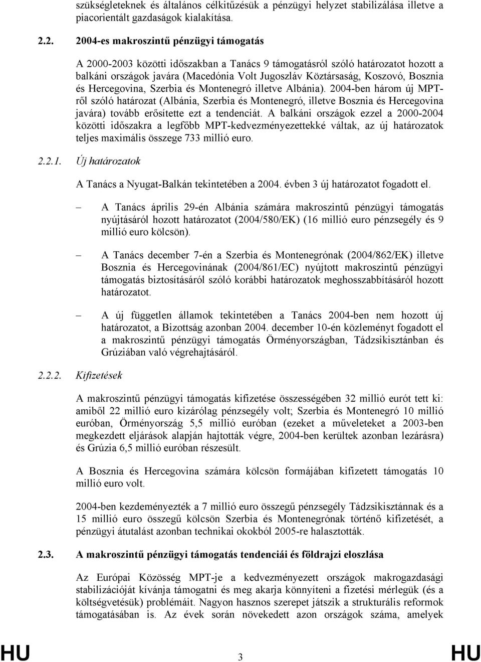Bosznia és Hercegovina, Szerbia és Montenegró illetve ). 2004-ben három új MPTről szóló határozat (, Szerbia és Montenegró, illetve Bosznia és Hercegovina javára) tovább erősítette ezt a tendenciát.