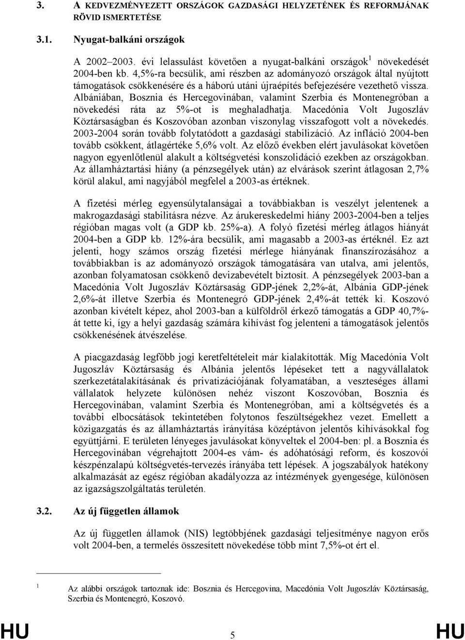 4,5%-ra becsülik, ami részben az adományozó országok által nyújtott támogatások csökkenésére és a háború utáni újraépítés befejezésére vezethető vissza.