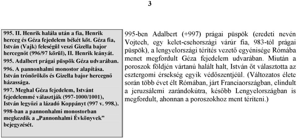 Meghal Géza fejedelem, Istvánt fejedelemmé választják (997-1000/1001), István legyőzi a lázadó Koppányt (997 v. 998.). 998-ban a pannonhalmi monostorban megkezdik a Pannonhalmi Évkönyvek bejegyzését.