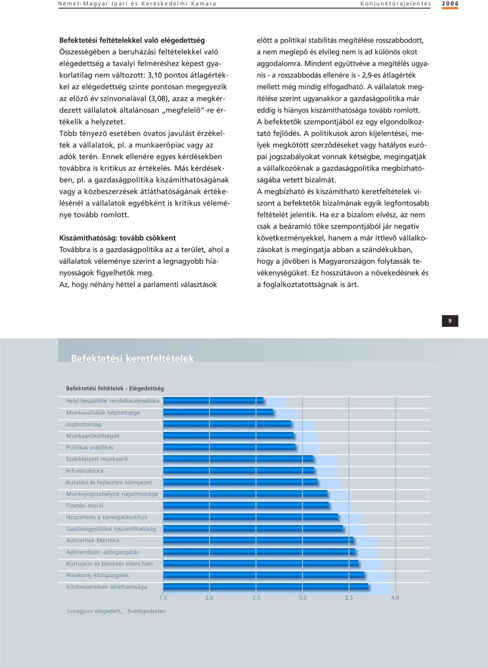 a helyzetet. Több tényezô esetében óvatos javulást érzékeltek a vállalatok, pl. a munkaerôpiac vagy az adók terén. Ennek ellenére egyes kérdésekben továbbra is kritikus az értékelés.