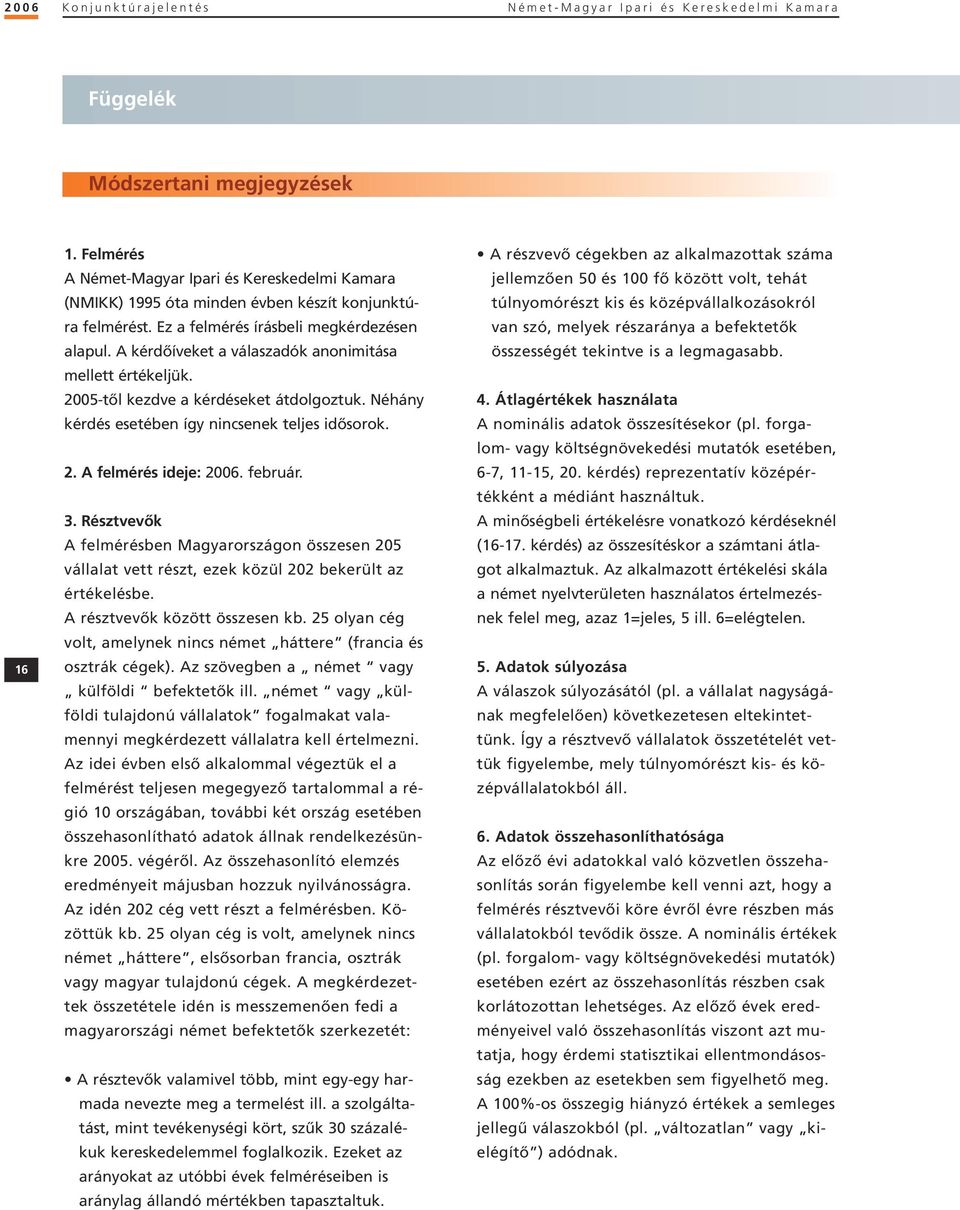 A kérdôíveket a válaszadók anonimitása mellett értékeljük. -tôl kezdve a kérdéseket átdolgoztuk. Néhány kérdés esetében így nincsenek teljes idôsorok. 2. A felmérés ideje:. február. 3.