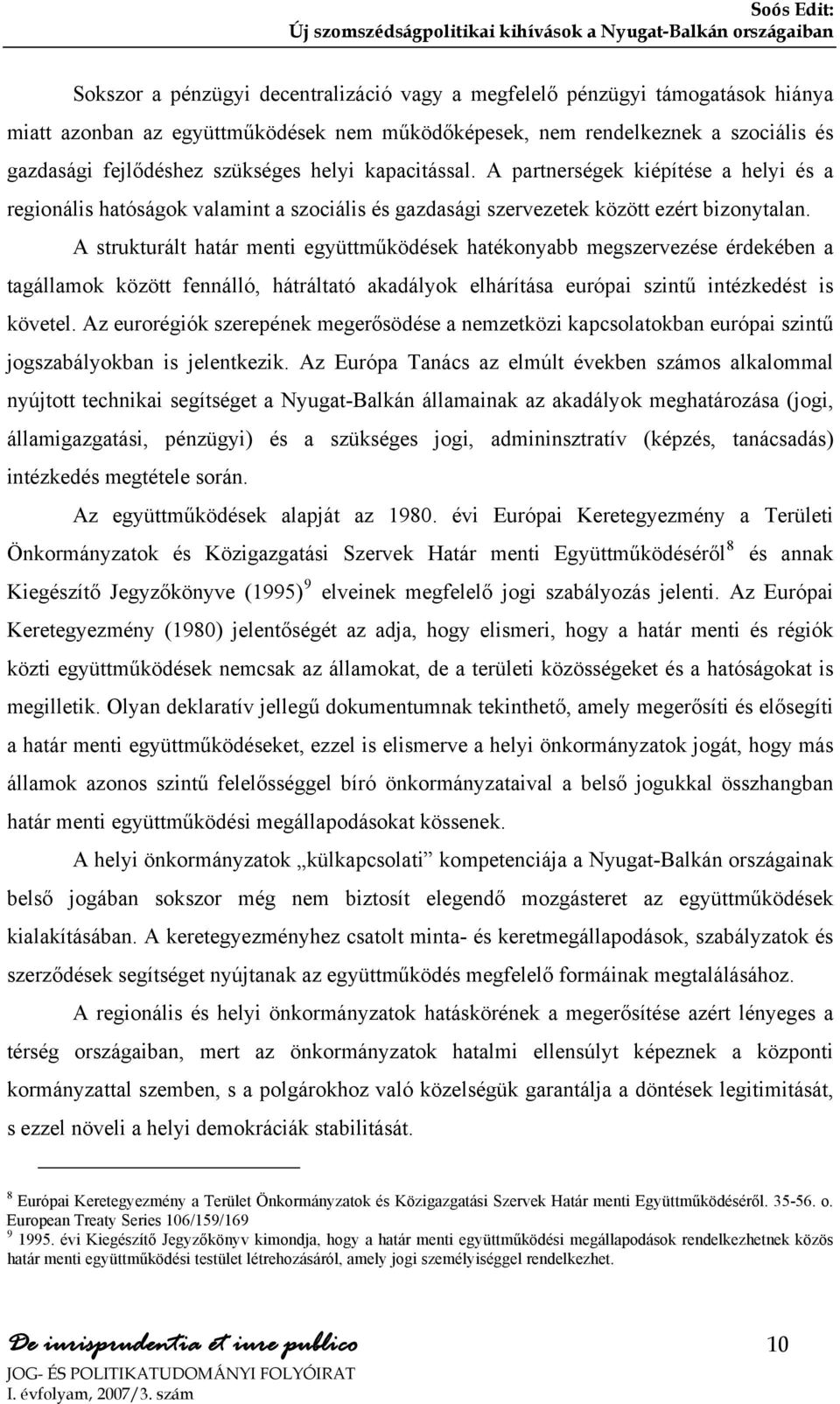 A strukturált határ menti együttműködések hatékonyabb megszervezése érdekében a tagállamok között fennálló, hátráltató akadályok elhárítása európai szintű intézkedést is követel.