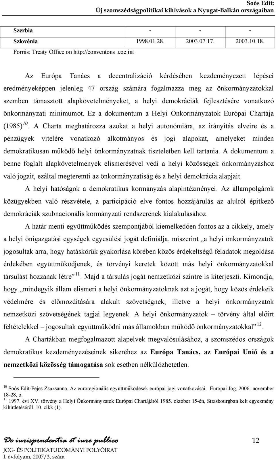 demokráciák fejlesztésére vonatkozó önkormányzati minimumot. Ez a dokumentum a Helyi Önkormányzatok Európai Chartája (1985) 10.