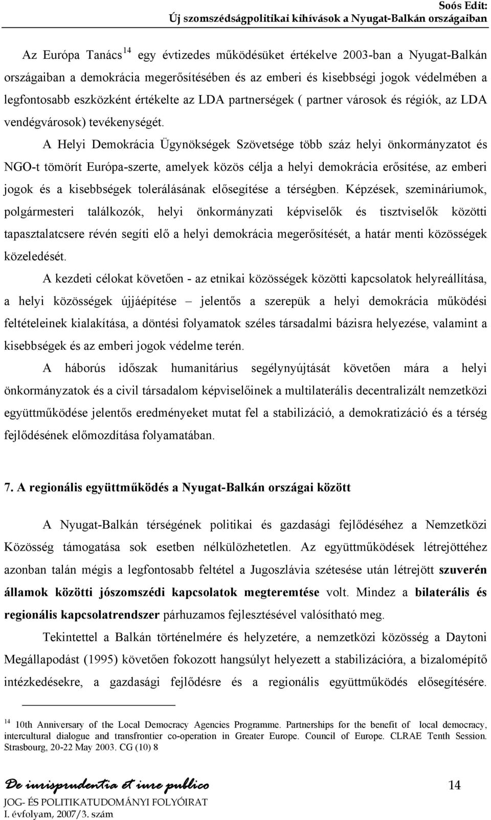 A Helyi Demokrácia Ügynökségek Szövetsége több száz helyi önkormányzatot és NGO-t tömörít Európa-szerte, amelyek közös célja a helyi demokrácia erősítése, az emberi jogok és a kisebbségek
