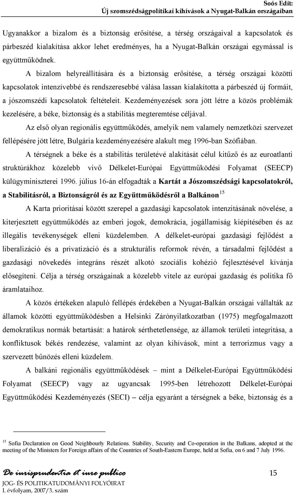 feltételeit. Kezdeményezések sora jött létre a közös problémák kezelésére, a béke, biztonság és a stabilitás megteremtése céljával.