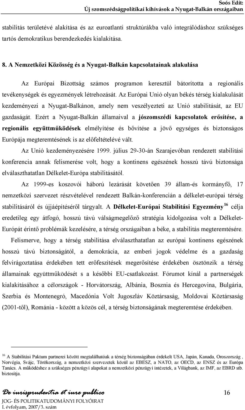Az Európai Unió olyan békés térség kialakulását kezdeményezi a Nyugat-Balkánon, amely nem veszélyezteti az Unió stabilitását, az EU gazdaságát.