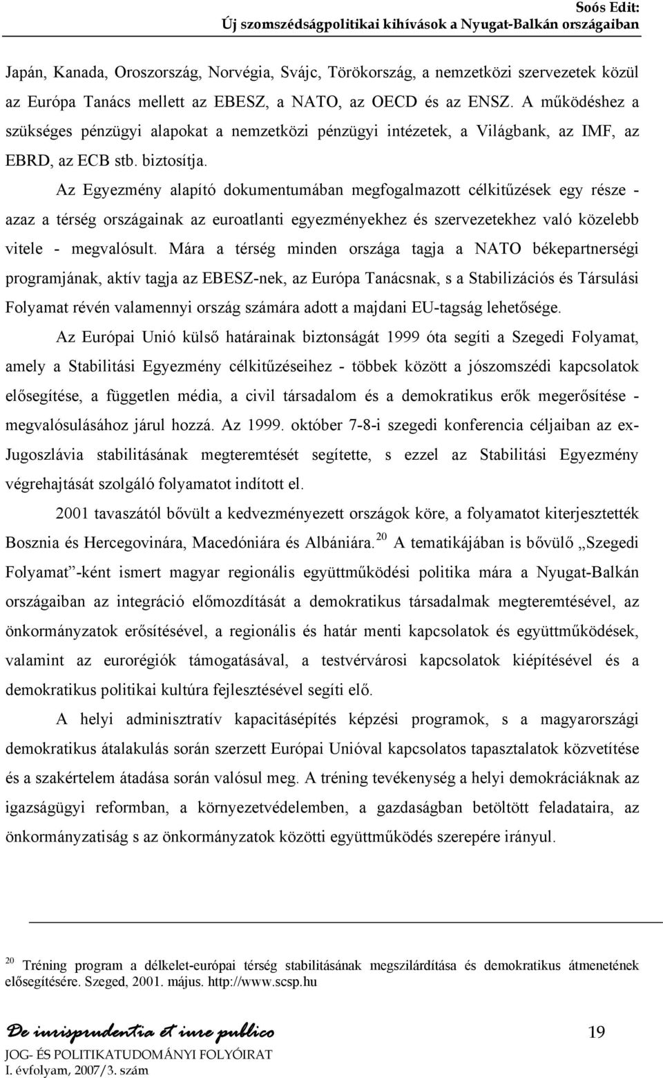 Az Egyezmény alapító dokumentumában megfogalmazott célkitűzések egy része - azaz a térség országainak az euroatlanti egyezményekhez és szervezetekhez való közelebb vitele - megvalósult.